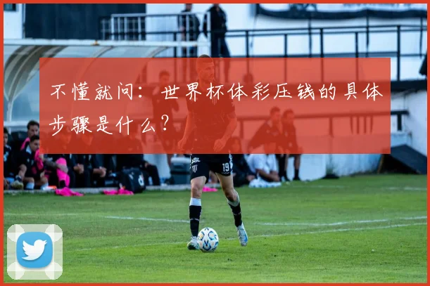 不懂就问：世界杯体彩压钱的具体步骤是什么？