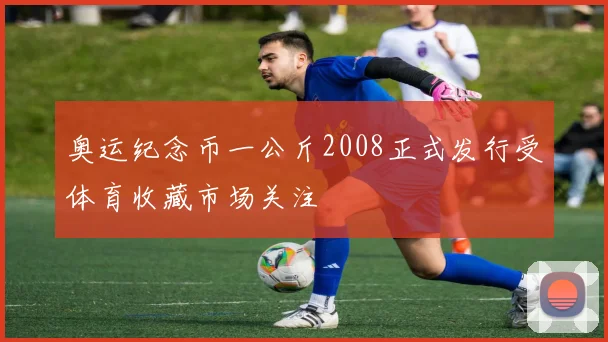 奥运纪念币一公斤2008正式发行受体育收藏市场关注